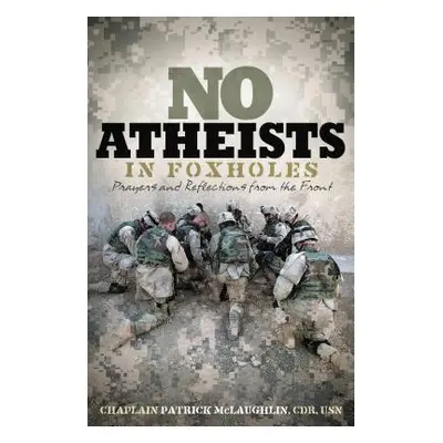 "No Atheists in Foxholes: Prayers and Reflections from the Front" - "" ("McLaughlin Patrick")