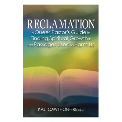 "Reclamation: A Queer Pastor's Guide to Finding Spiritual Growth in the Passages Used to Harm Us