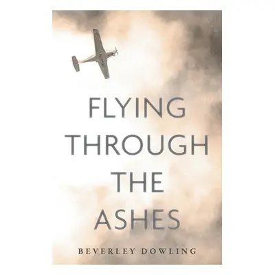 "Flying Through the Ashes" - "" ("Dowling Beverley")