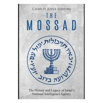 "The Mossad: The History and Legacy of Israel's National Intelligence Agency" - "" ("Charles Riv