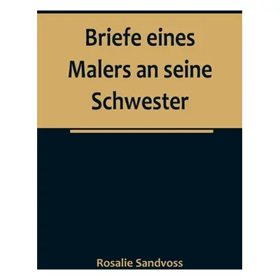 "Briefe eines Malers an seine Schwester" - "" ("Sandvoss Rosalie")