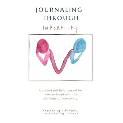 "Journaling Through Infertility: A guided journal for women" - "" ("Bergsma Christine")