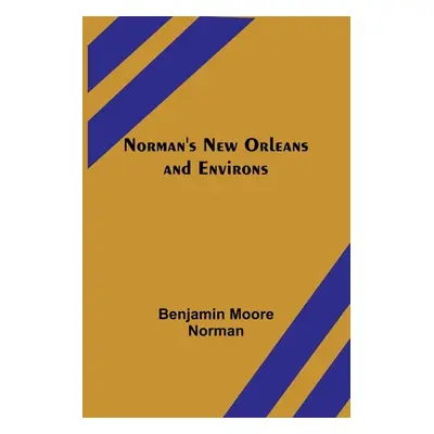 "Norman's New Orleans and Environs" - "" ("Benjamin Moore Norman")