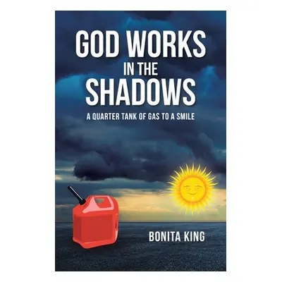 "God Works in the Shadows: A Quarter Tank of Gas to a Smile" - "" ("King Bonita")