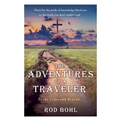 "The Adventures of a Traveler: To the Cross and Beyond..." - "" ("Bohl Rod")