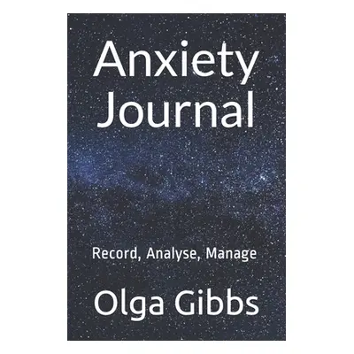 "Anxiety Journal: Record, Analyse, Manage: A practical tool to managing stress, understanding an