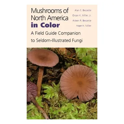 "Mushrooms of North America in Color: A Field Guide Companion to Seldom-Illustrated Fungi" - "" 