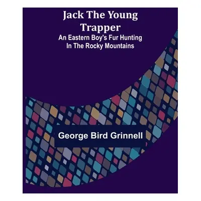 "Jack the Young Trapper: An Eastern Boy's Fur Hunting in the Rocky Mountains" - "" ("Bird Grinne