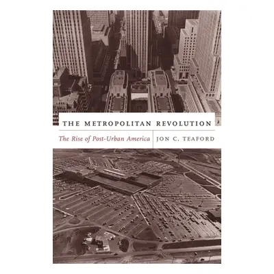 "The Metropolitan Revolution: The Rise of Post-Urban America" - "" ("Teaford Jon")