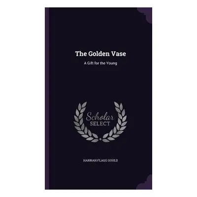 "The Golden Vase: A Gift for the Young" - "" ("Gould Hannah Flagg")