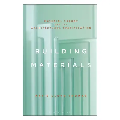 "Building Materials: Material Theory and the Architectural Specification" - "" ("Lloyd Thomas Ka