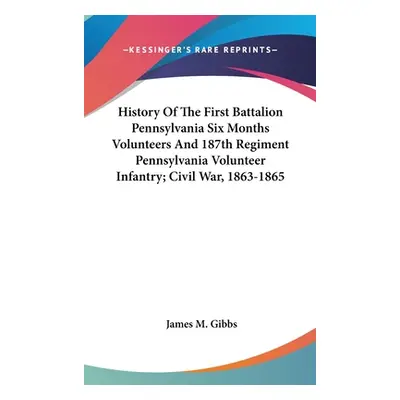 "History Of The First Battalion Pennsylvania Six Months Volunteers And 187th Regiment Pennsylvan