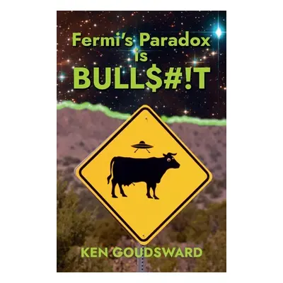 "Fermi's Paradox Is Bullshit: the Evidence for Extraterrestrial Life" - "" ("Goudsward Ken")