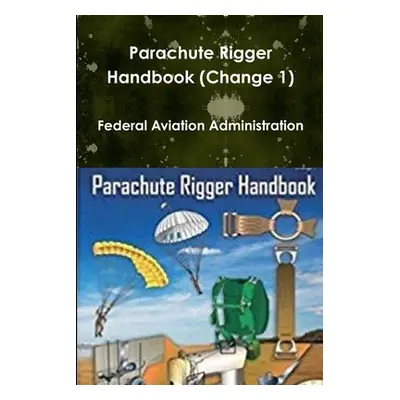 "Parachute Rigger Handbook (Change 1)" - "" ("Administration Federal Aviation")