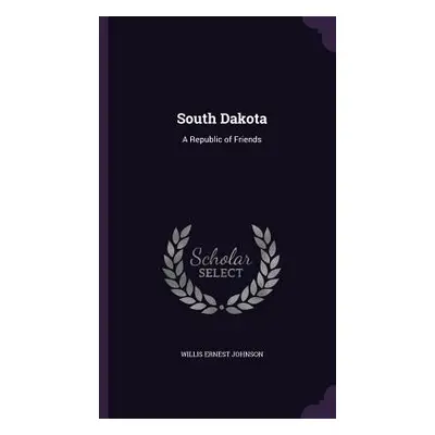 "South Dakota: A Republic of Friends" - "" ("Johnson Willis Ernest")