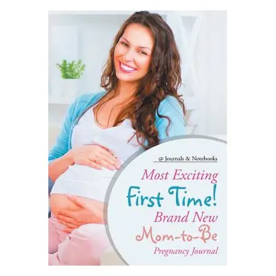 "Most Exciting First Time! Brand New Mom-to-Be Pregnancy Journal" - "" ("@journals Notebooks")