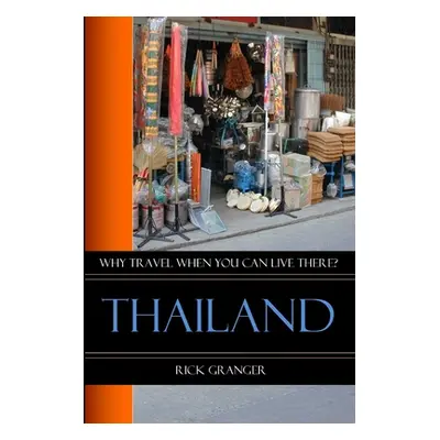 "Why Travel When You Can Live There? Thailand" - "" ("Granger Rick")