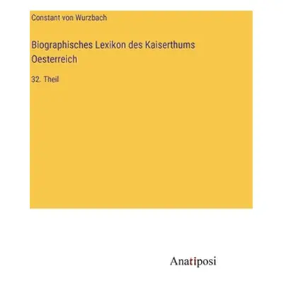 "Biographisches Lexikon des Kaiserthums Oesterreich: 32. Theil" - "" ("Wurzbach Constant Von")