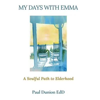 "My Days with Emma: A Soulful Path to Elderhood" - "" ("Dunion Edd Paul")