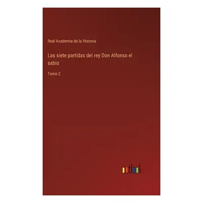 "Las siete partidas del rey Don Alfonso el sabio: Tomo 2" - "" ("Real Academia De La Historia")
