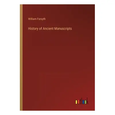 "History of Ancient Manuscripts" - "" ("Forsyth William")