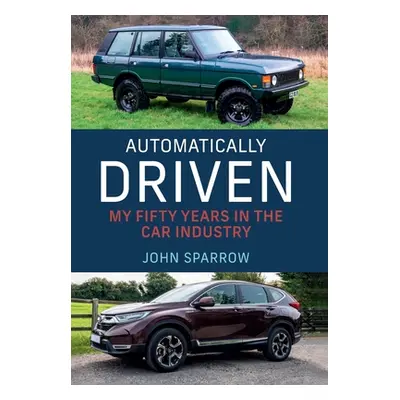 "Automatically Driven: My 50 Years in the Car Industry" - "" ("Sparrow John")