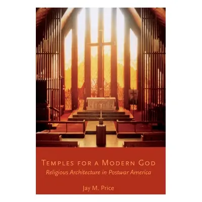 "Temples for a Modern God: Religious Architecture in Postwar America" - "" ("Price Jay M.")