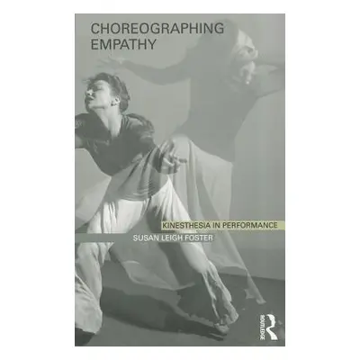 "Choreographing Empathy: Kinesthesia in Performance" - "" ("Foster Susan Leigh")