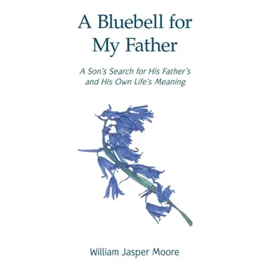 "A Bluebell for My Father: A Son's Search for His Father's and His Own Life's Meaning" - "" ("Mo