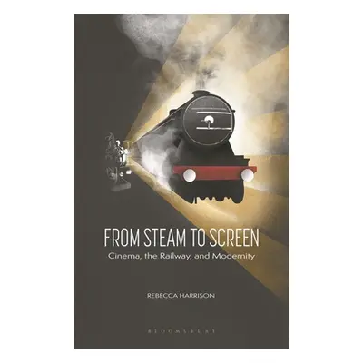 "From Steam to Screen: Cinema, the Railways and Modernity" - "" ("Harrison Rebecca")