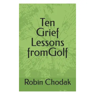 "Ten Grief Lessons from Golf" - "" ("Chodak Robin")