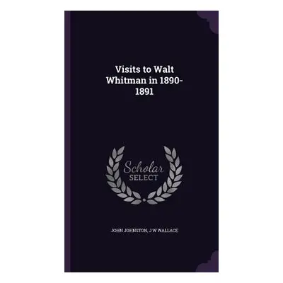 "Visits to Walt Whitman in 1890-1891" - "" ("Johnston John")