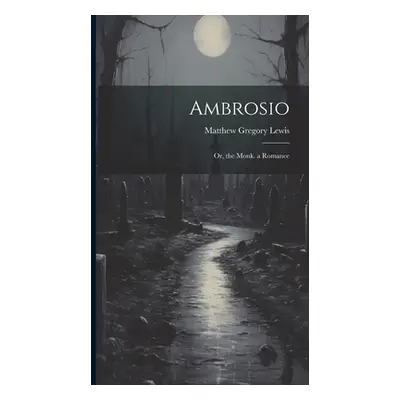 "Ambrosio: Or, the Monk. a Romance" - "" ("Lewis Matthew Gregory")