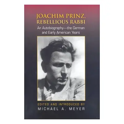 "Joachim Prinz, Rebellious Rabbi: An Autobiography--The German and Early American Years" - "" ("