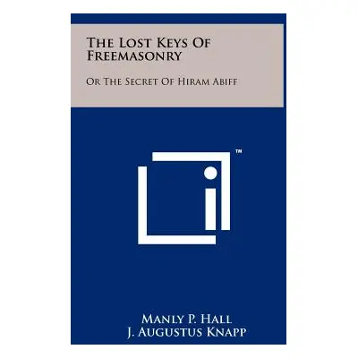 "The Lost Keys Of Freemasonry: Or The Secret Of Hiram Abiff" - "" ("Hall Manly P.")