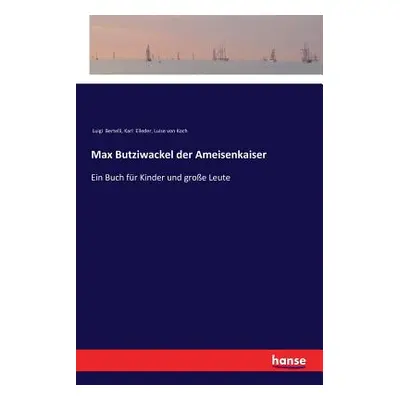 "Max Butziwackel der Ameisenkaiser: Ein Buch fr Kinder und groe Leute" - "" ("Bertelli Luigi")