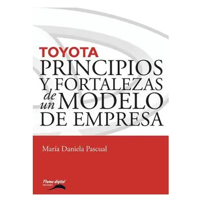 "Toyota: Principios y fortalezas de un modelo de empresa" - "" ("Pascual Mara Daniela")