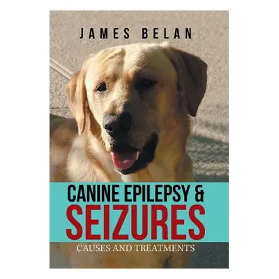 "Canine Epilepsy & Seizures: Causes and Treatments" - "" ("Belan James")