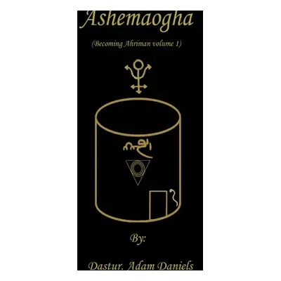 "Ashemaogha Becoming Ahriman Volume 1" - "" ("Daniels Dastur Adam")