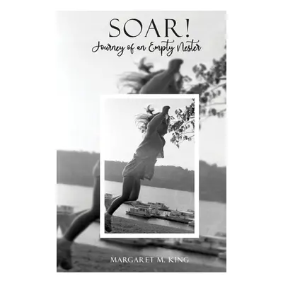 "Soar! Journey of an Empty Nester" - "" ("King Margaret M.")