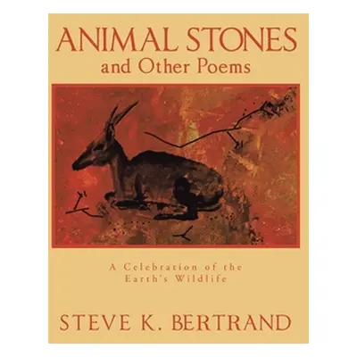 "Animal Stones and Other Poems: A Celebration of the Earth's Wildlife" - "" ("Bertrand Steve K."