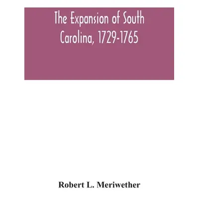 "The expansion of South Carolina, 1729-1765" - "" ("L. Meriwether Robert")