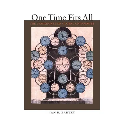 "One Time Fits All: The Campaigns for Global Uniformity" - "" ("Bartky Ian R.")