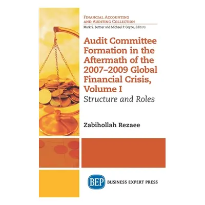 "Audit Committee Formation in the Aftermath of 2007-2009 Global Financial Crisis, Volume I: Stru