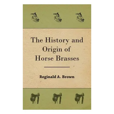 "The History and Origin of Horse Brasses" - "" ("Brown Reginald A.")