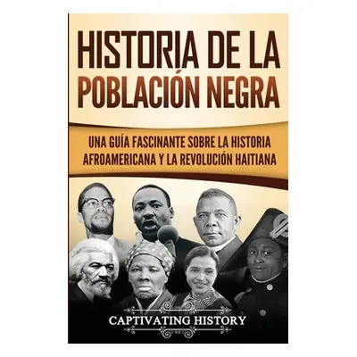 "Historia de la poblacin negra: Una Gua Fascinante sobre la Historia afroamericana y la Revoluci