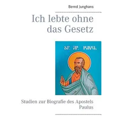 "Ich lebte ohne das Gesetz: Studien zur Biografie des Apostels Paulus" - "" ("Junghans Bernd")