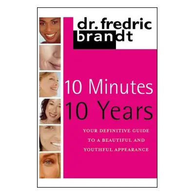 "10 Minutes/10 Years: Your Definitive Guide to a Beautiful and Youthful" - "" ("Brandt Frederic"