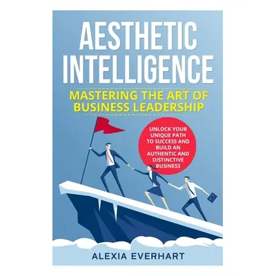 "Aesthetic Intelligence: Unlock Your Unique Path to Success and Build an Authentic and Distincti