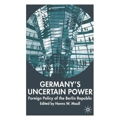 "Germany's Uncertain Power: Foreign Policy of the Berlin Republic" - "" ("Maull H.")